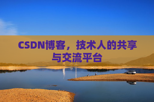 CSDN博客，技术人的共享与交流平台