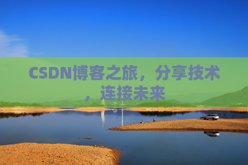 CSDN博客之旅，分享技术，连接未来